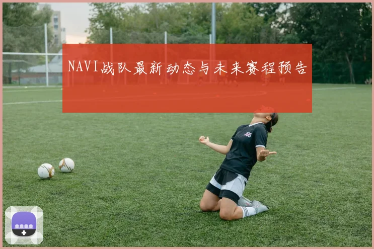 NAVI战队最新动态与未来赛程预告
