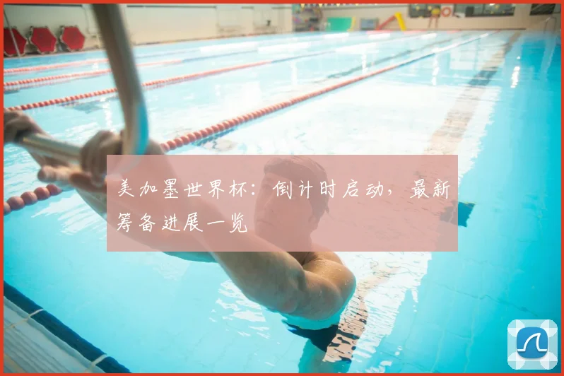 美加墨世界杯：倒计时启动，最新筹备进展一览