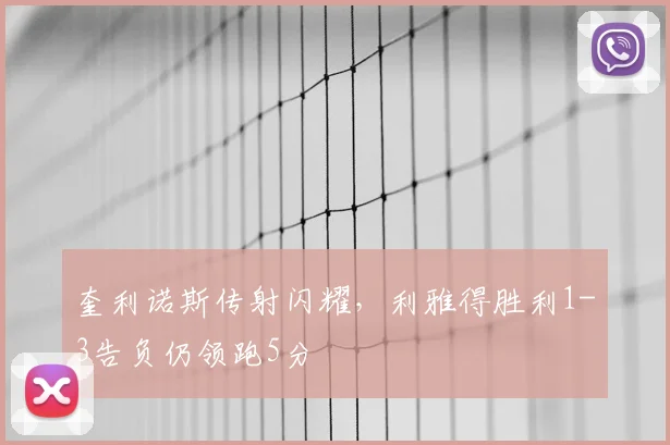 奎利诺斯传射闪耀,利雅得胜利1-3告负仍领跑5分